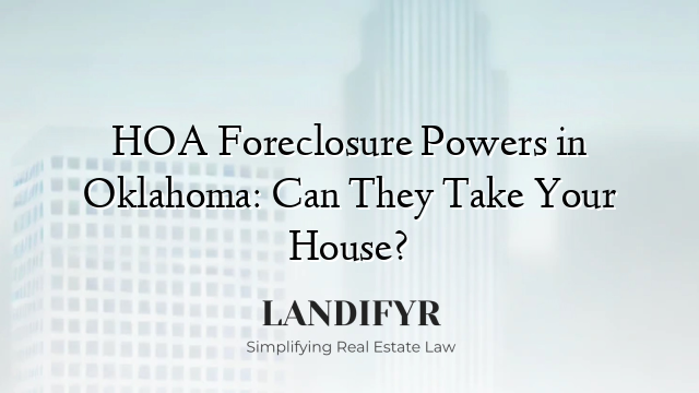 HOA Foreclosure Powers in Oklahoma: Can They Take Your House?