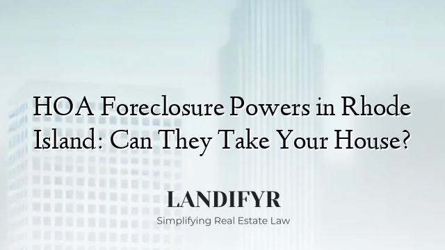 HOA Foreclosure Powers in Rhode Island: Can They Take Your House?