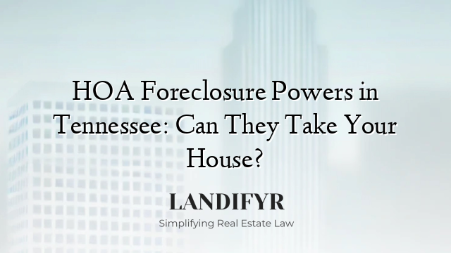 HOA Foreclosure Powers in Tennessee: Can They Take Your House?