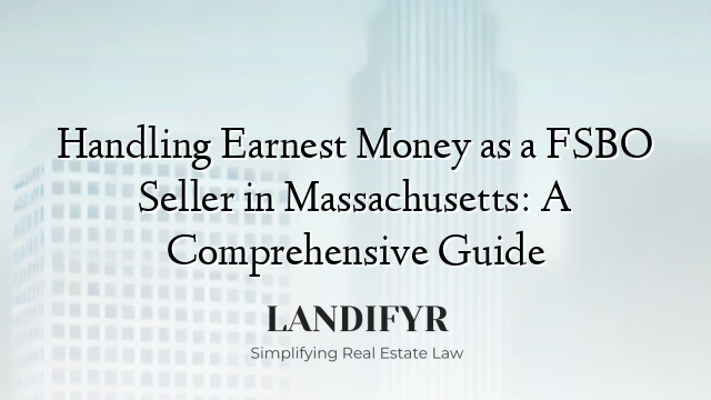 Handling Earnest Money as a FSBO Seller in Massachusetts: A Comprehensive Guide