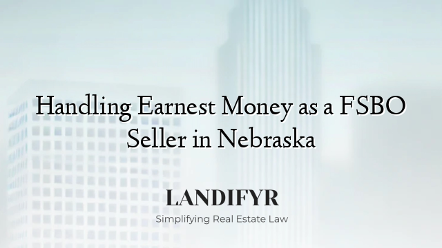 Handling Earnest Money as a FSBO Seller in Nebraska