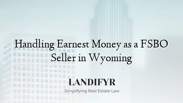Handling Earnest Money as a FSBO Seller in Wyoming