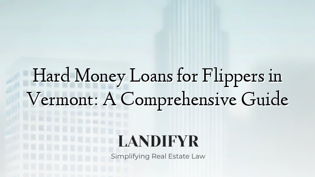 Hard Money Loans for Flippers in Vermont: A Comprehensive Guide