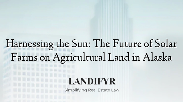 Harnessing the Sun: The Future of Solar Farms on Agricultural Land in Alaska