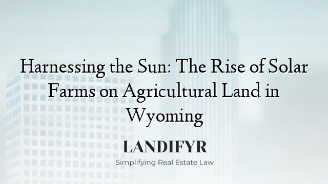Harnessing the Sun: The Rise of Solar Farms on Agricultural Land in Wyoming