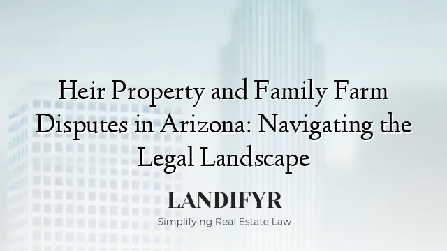 Heir Property and Family Farm Disputes in Arizona: Navigating the Legal Landscape