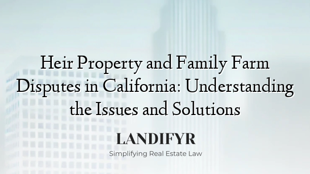 Heir Property and Family Farm Disputes in California: Understanding the Issues and Solutions