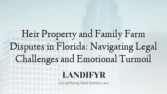 Heir Property and Family Farm Disputes in Florida: Navigating Legal Challenges and Emotional Turmoil