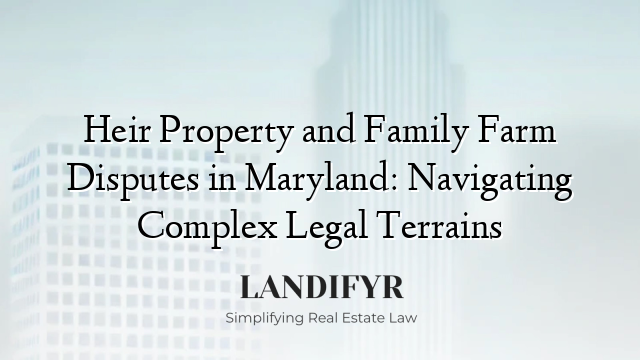 Heir Property and Family Farm Disputes in Maryland: Navigating Complex Legal Terrains