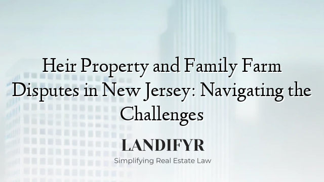 Heir Property and Family Farm Disputes in New Jersey: Navigating the Challenges