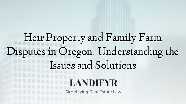 Heir Property and Family Farm Disputes in Oregon: Understanding the Issues and Solutions