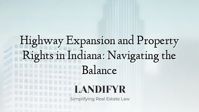 Highway Expansion and Property Rights in Indiana: Navigating the Balance