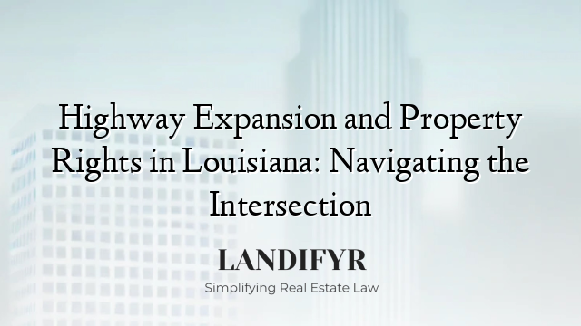 Highway Expansion and Property Rights in Louisiana: Navigating the Intersection