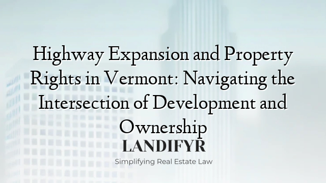 Highway Expansion and Property Rights in Vermont: Navigating the Intersection of Development and Ownership