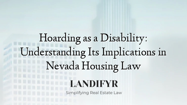 Hoarding as a Disability: Understanding Its Implications in Nevada Housing Law