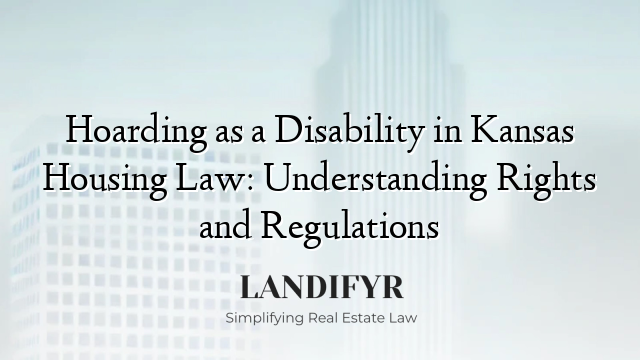 Hoarding as a Disability in Kansas Housing Law: Understanding Rights and Regulations