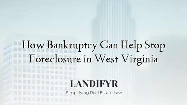 How Bankruptcy Can Help Stop Foreclosure in West Virginia