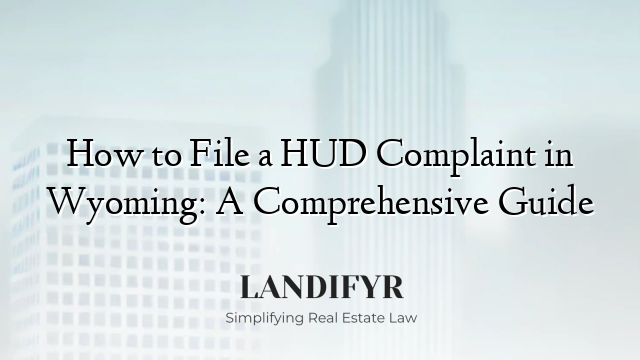 How to File a HUD Complaint in Wyoming: A Comprehensive Guide