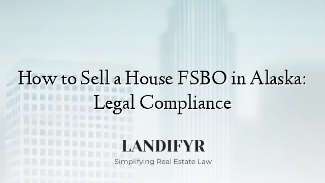 How to Sell a House FSBO in Alaska: Legal Compliance