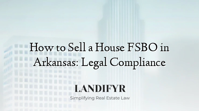 How to Sell a House FSBO in Arkansas: Legal Compliance
