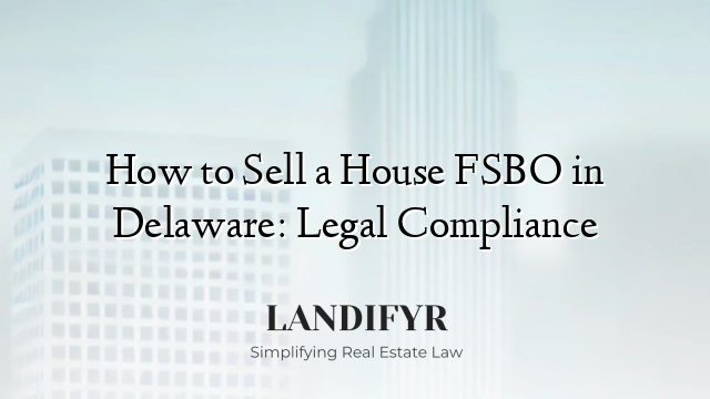 How to Sell a House FSBO in Delaware: Legal Compliance