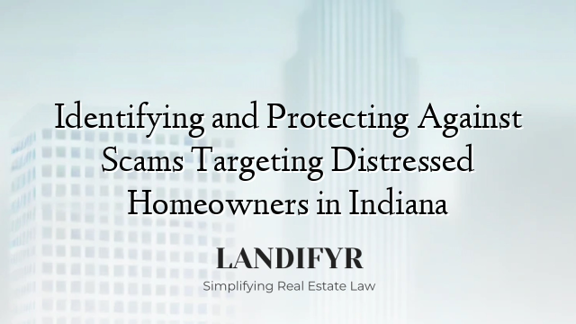 Identifying and Protecting Against Scams Targeting Distressed Homeowners in Indiana