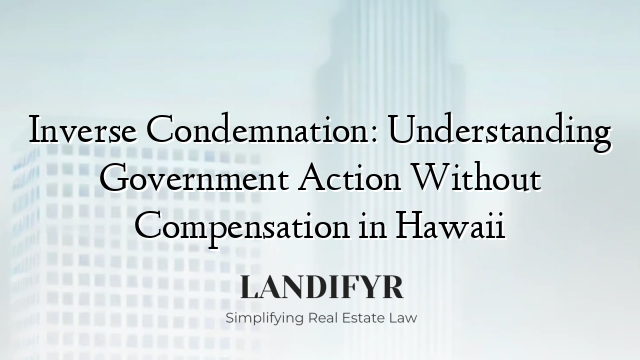Inverse Condemnation: Understanding Government Action Without Compensation in Hawaii