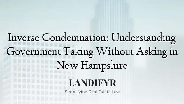 Inverse Condemnation: Understanding Government Taking Without Asking in New Hampshire