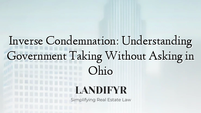 Inverse Condemnation: Understanding Government Taking Without Asking in Ohio