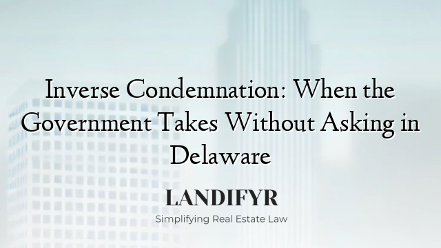 Inverse Condemnation: When the Government Takes Without Asking in Delaware
