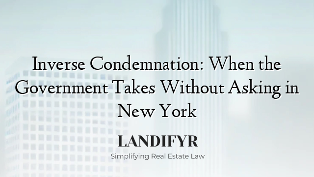 Inverse Condemnation: When the Government Takes Without Asking in New York