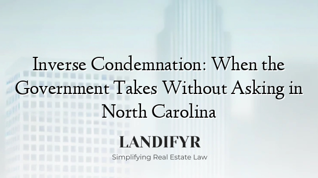 Inverse Condemnation: When the Government Takes Without Asking in North Carolina