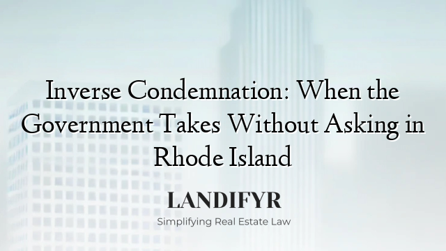 Inverse Condemnation: When the Government Takes Without Asking in Rhode Island