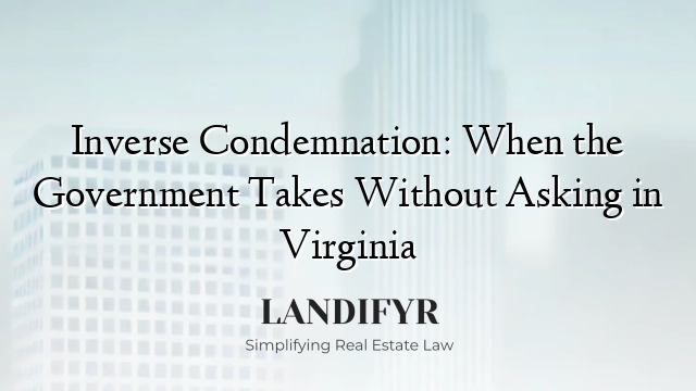 Inverse Condemnation: When the Government Takes Without Asking in Virginia