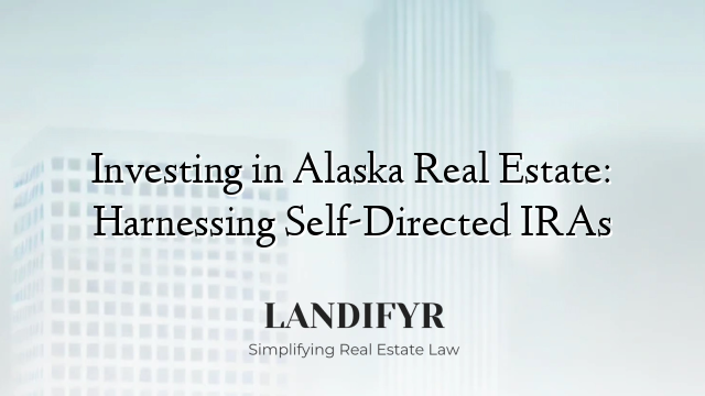 Investing in Alaska Real Estate: Harnessing Self-Directed IRAs