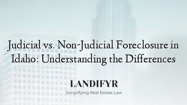 Judicial vs. Non-Judicial Foreclosure in Idaho: Understanding the Differences