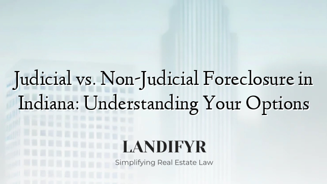 Judicial vs. Non-Judicial Foreclosure in Indiana: Understanding Your Options