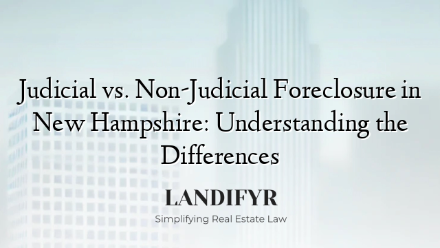Judicial vs. Non-Judicial Foreclosure in New Hampshire: Understanding the Differences