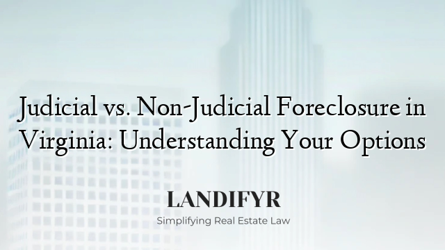 Judicial vs. Non-Judicial Foreclosure in Virginia: Understanding Your Options