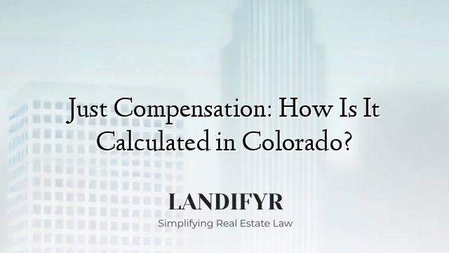 Just Compensation: How Is It Calculated in Colorado?