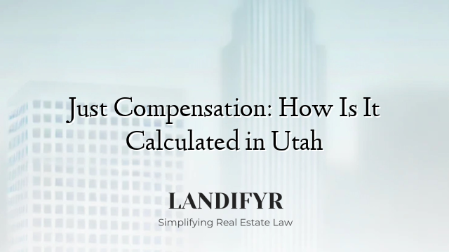 Just Compensation: How Is It Calculated in Utah