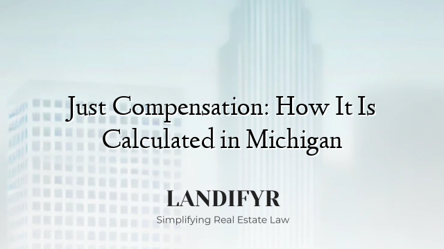 Just Compensation: How It Is Calculated in Michigan