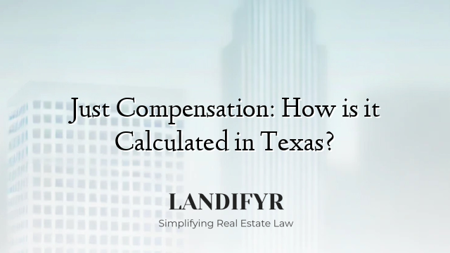 Just Compensation: How is it Calculated in Texas?