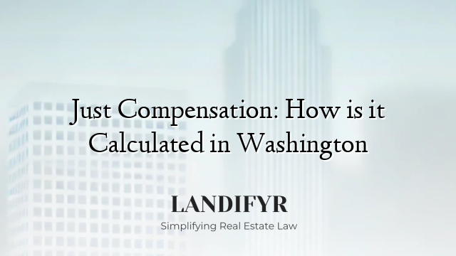 Just Compensation: How is it Calculated in Washington