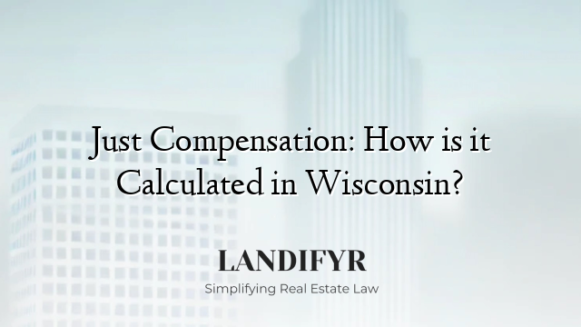 Just Compensation: How is it Calculated in Wisconsin?