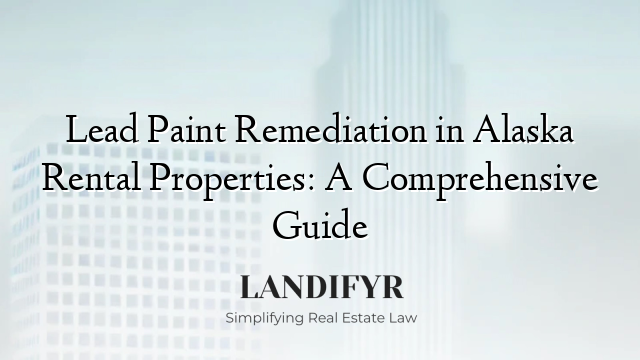 Lead Paint Remediation in Alaska Rental Properties: A Comprehensive Guide