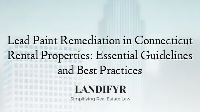 Lead Paint Remediation in Connecticut Rental Properties: Essential Guidelines and Best Practices