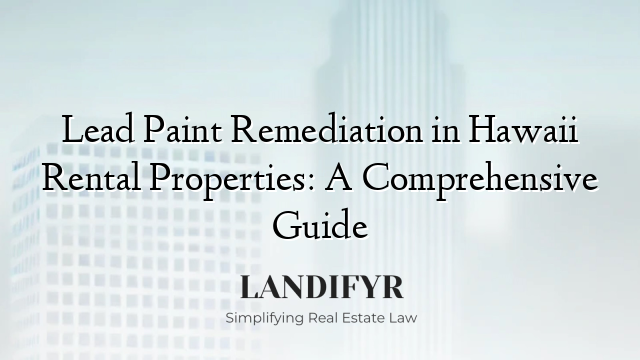 Lead Paint Remediation in Hawaii Rental Properties: A Comprehensive Guide