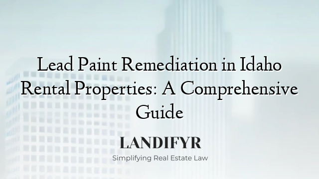 Lead Paint Remediation in Idaho Rental Properties: A Comprehensive Guide