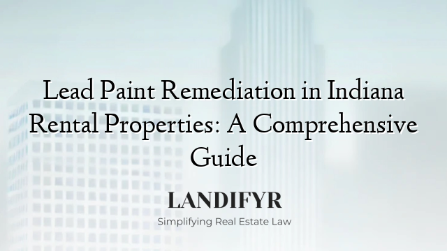 Lead Paint Remediation in Indiana Rental Properties: A Comprehensive Guide